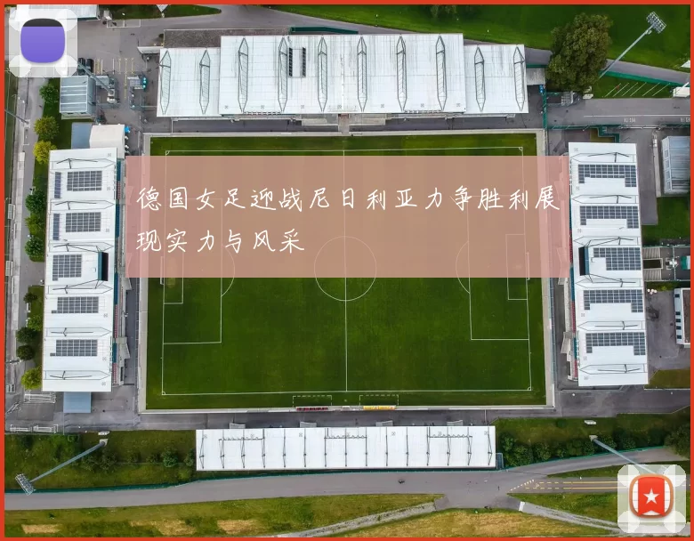德国女足迎战尼日利亚力争胜利展现实力与风采