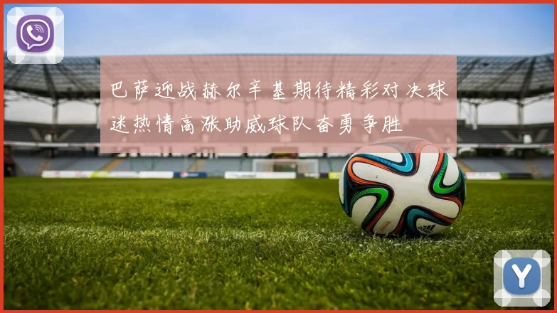 巴萨迎战赫尔辛基期待精彩对决球迷热情高涨助威球队奋勇争胜