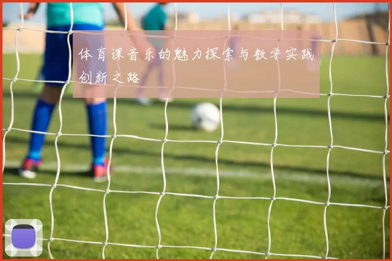 体育课音乐的魅力探索与教学实践创新之路
